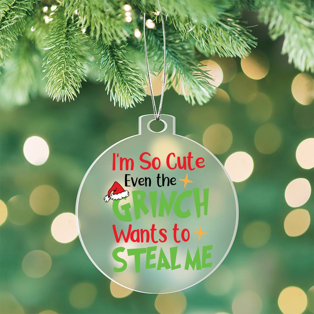 I am So Cute Even The Grinch Wants to Steal Me Acrylic Ornament