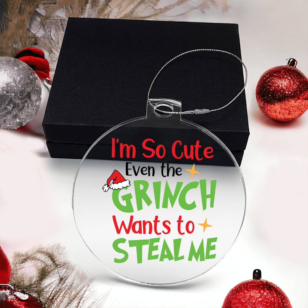 I am So Cute Even The Grinch Wants to Steal Me Acrylic Ornament