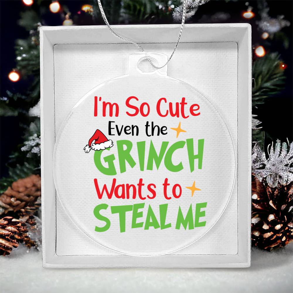 I am So Cute Even The Grinch Wants to Steal Me Acrylic Ornament