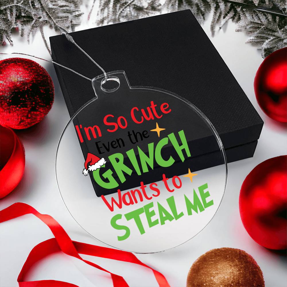 I am So Cute Even The Grinch Wants to Steal Me Acrylic Ornament